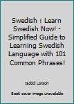 Paperback Swedish : Learn Swedish Now! - Simplified Guide to Learning Swedish Language with 101 Common Phrases! Book