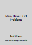 Paperback Man, Have I Got Problems Book