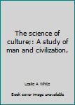 Paperback The science of culture;: A study of man and civilization, Book