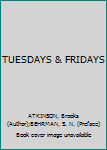TUESDAYS & FRIDAYS