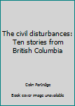 Paperback The civil disturbances: Ten stories from British Columbia Book