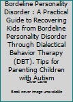 Paperback Bordeline Personality Disorder : A Practical Guide to Recovering Kids from Bordeline Personality Disorder Through Dialectical Behavior Therapy (DBT). Tips for Parenting Children with Autism Book