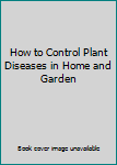 Hardcover How to Control Plant Diseases in Home and Garden Book