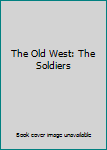 The Old West: The Soldiers