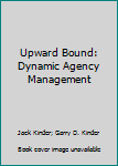 Hardcover Upward Bound: Dynamic Agency Management Book