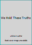 Unknown Binding We Hold These Truths Book