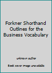 Unknown Binding Forkner Shorthand Outlines for the Business Vocabulary Book