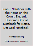Juan : Notebook with the Name on the Cover, Elegant, Discreet, Official Notebook for Notes, Dot Grid Notebook,