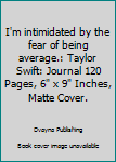 I'm intimidated by the fear of being average.: Taylor Swift: Journal 120 Pages, 6" x 9" Inches, Matte Cover.