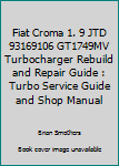 Paperback Fiat Croma 1. 9 JTD 93169106 GT1749MV Turbocharger Rebuild and Repair Guide : Turbo Service Guide and Shop Manual Book