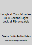 Paperback Laugh at Your Muscles II: A Second Light Look at Fibromyalgia Book