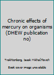 Unknown Binding Chronic effects of mercury on organisms (DHEW publication no) Book