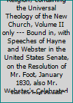 Hardcover True Christian Religion; containing the Universal Theology of the New Church, Volume II only --- Bound in, with Speeches of Hayne and Webster in the United States Senate, on the Resolution of Mr. Foot, January 1830, also Mr. Webster's Celebrated Speech on Book