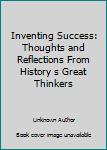 Paperback Inventing Success: Thoughts and Reflections From History s Great Thinkers Book