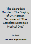 Unknown Binding The Scarsdale Murder : The Slaying of Dr. Herman Tarnower of "The Complete Scarsdale Medical Diet" Book