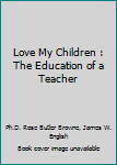 Love My Children : The Education of a Teacher