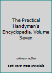 Unknown Binding The Practical Handyman's Encyclopedia, Volume Seven Book
