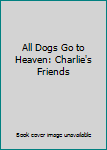 Paperback All Dogs Go to Heaven: Charlie's Friends Book