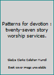 Unknown Binding Patterns for devotion : twenty-seven story worship services. Book