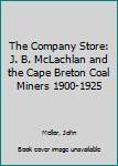 Paperback The Company Store: J. B. McLachlan and the Cape Breton Coal Miners 1900-1925 Book