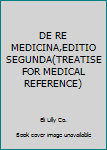 Hardcover DE RE MEDICINA,EDITIO SEGUNDA(TREATISE FOR MEDICAL REFERENCE) Book