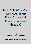 Paperback Book 013: What Can We Learn about Matter?: Leveled Reader, on Level Grade K Book