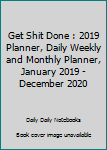 Get Shit Done : 2019 Planner, Daily Weekly and Monthly Planner, January 2019 - December 2020