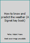 Unknown Binding How to know and predict the weather (A Signet key book) Book
