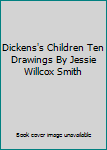 Hardcover Dickens's Children Ten Drawings By Jessie Willcox Smith Book