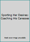 Mass Market Paperback Sporting Her Desires; Coaching His Caresses Book