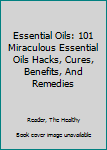 Paperback Essential Oils: 101 Miraculous Essential Oils Hacks, Cures, Benefits, And Remedies Book