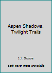 Aspen Shadows, Twilight Trails