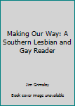 Hardcover Making Our Way: A Southern Lesbian and Gay Reader Book