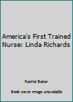 America's First Trained Nurse: Linda Richards