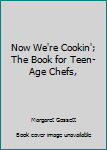 Library Binding Now We're Cookin'; The Book for Teen-Age Chefs, Book