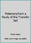 Hardcover Metamorphism a Study of the Transfor 3ed Book