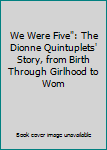 Hardcover We Were Five": The Dionne Quintuplets' Story, from Birth Through Girlhood to Wom Book