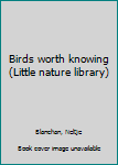 Unknown Binding Birds worth knowing (Little nature library) Book