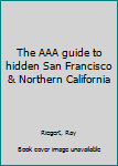 Unknown Binding The AAA guide to hidden San Francisco & Northern California Book