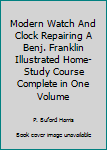 Hardcover Modern Watch And Clock Repairing A Benj. Franklin Illustrated Home-Study Course Complete in One Volume Book