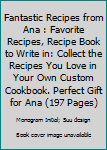 Paperback Fantastic Recipes from Ana : Favorite Recipes, Recipe Book to Write in: Collect the Recipes You Love in Your Own Custom Cookbook. Perfect Gift for Ana (197 Pages) Book