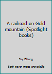 Paperback A railroad on Gold mountain (Spotlight books) Book