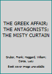 Hardcover THE GREEK AFFAIR; THE ANTAGONISTS; THE MISTY CURTAIN Book