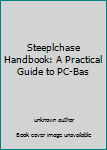 Unknown Binding Steeplchase Handbook: A Practical Guide to PC-Bas Book