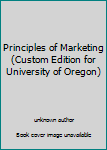 Unknown Binding Principles of Marketing (Custom Edition for University of Oregon) Book