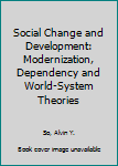 Hardcover Social Change and Development: Modernization, Dependency and World-System Theories Book