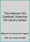 Hardcover The American Girl Cookbook (American Girl Library Series) Book
