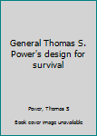 Unknown Binding General Thomas S. Power's design for survival Book