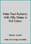 Hardcover Peter Paul Rubens; With Fifty Plates in Full Colour Book