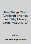 Hardcover How Things Work (Childcraft The How and Why Library Series, VOLUME 12) Book